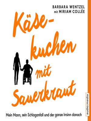 cover image of Käsekuchen mit Sauerkraut. Mein Mann, sein Schlaganfall und der ganze Irrsinn danach